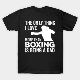 The only thing I love more than Boxing Is Being A Dad T-Shirt